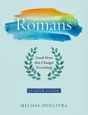 Rimanom - Príručka pre vedúce biblického štúdia pre ženy: Dobrá správa, ktorá všetko mení - Romans - Women's Bible Study Leader Guide: Good News That Changes Everything
