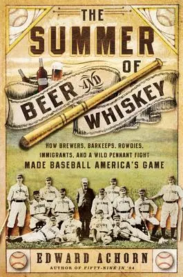 Leto piva a whisky: Ako pivovarníci, barmani, rowdies, imigranti a divoký boj o prvenstvo urobili z baseballu americkú hru - The Summer of Beer and Whiskey: How Brewers, Barkeeps, Rowdies, Immigrants, and a Wild Pennant Fight Made Baseball America's Game