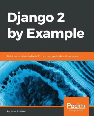Django 2 by Example: Django: Zostavte výkonné a spoľahlivé webové aplikácie v jazyku Python od základov - Django 2 by Example: Build powerful and reliable Python web applications from scratch