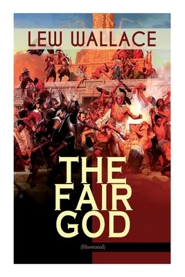 Spravodlivý Boh (s ilustráciami): Posledný z 'Tzinov - historický román o dobytí Mexika - The Fair God (Illustrated): The Last of the 'Tzins - Historical Novel about the Conquest of Mexico