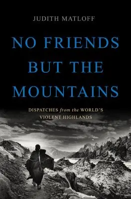 Žiadni priatelia okrem hôr: Neexistujú žiadni priatelia, ktorí by sa mohli stať priateľmi. - No Friends But the Mountains: Dispatches from the World's Violent Highlands