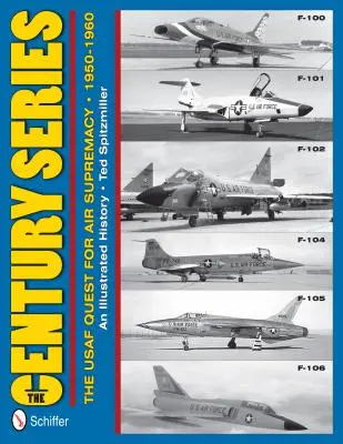 Séria Storočie: The USAF Quest for Air Supremacy, 1950-1960: F-100 O F-101 O F-102 O F-104 O F-105 O F-106 - The Century Series: The USAF Quest for Air Supremacy, 1950-1960: F-100 O F-101 O F-102 O F-104 O F-105 O F-106