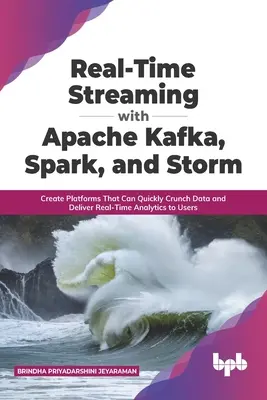 Streaming v reálnom čase s Apache Kafka, Spark a Storm: (anglicky): Create Platforms That Can Quickly Crunch Data and Deliver Real-Time Analytics to Users (anglicky) - Real-Time Streaming with Apache Kafka, Spark, and Storm: Create Platforms That Can Quickly Crunch Data and Deliver Real-Time Analytics to Users (Engli