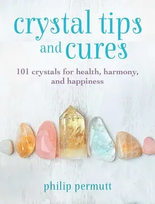 Kryštálové tipy a liečby: Malá knižka kryštálov pre zdravie, harmóniu a šťastie: 101 kryštálov pre zdravie, harmóniu a šťastie - Crystal Tips and Cures: 101 Crystals for Health, Harmony, and Happiness