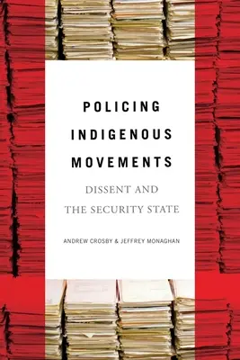 Policing Indigenous Movements: Disent a štátna bezpečnosť - Policing Indigenous Movements: Dissent and the Security State