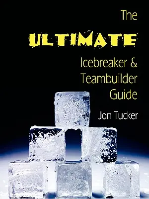Najlepší sprievodca na prelomenie ľadov a budovanie tímu - The Ultimate Icebreaker and Teambuilder Guide