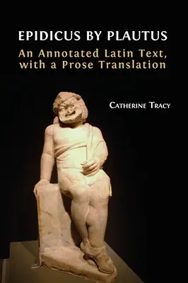 Epidicus by Plautus: Plutida a jeho diela: Plaidus a Plautus (latinský text s poznámkami a prekladom v próze) - Epidicus by Plautus: An Annotated Latin Text, with a Prose Translation