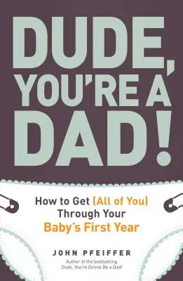 Kámo, ty si otec! Ako prežiť (celý) prvý rok svojho dieťaťa - Dude, You're a Dad!: How to Get (All of You) Through Your Baby's First Year