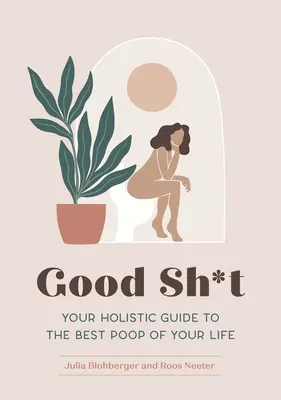 Dobrá s*ačka: Váš holistický sprievodca najlepším hovienkom vášho života - Good Sh*t: Your Holistic Guide to the Best Poop of Your Life