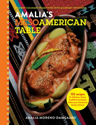 Amalia's Mesoamerican Table (Amáliin mezoamerický stôl): Ancient Culinary Traditions with Gourmet Infusions - Amalia's Mesoamerican Table: Ancient Culinary Traditions with Gourmet Infusions