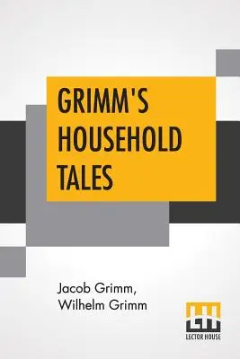 Grimmove rozprávky pre domácnosť: Preklad: Margaret Huntová - Grimm's Household Tales: Translated By Margaret Hunt
