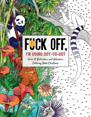 Kašlem na to, robím bodku za bodkou: 50 smiešnych a zábavných výtvorov typu Dot to Dot - Fuck Off, I'm Doing Dot-To-Dot: 50 Ridiculous and Hilarious Dot to Dot Creations