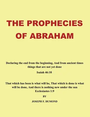 Abrahámove proroctvá: Abrahám: Oznamovanie konca od počiatku a od dávnych čias Veci, ktoré sa ešte nestali - The Prophecies of Abraham: Declaring the End from the Beginning, and from Ancient Times Things That Are Not yet Done