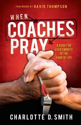 Keď sa tréneri modlia: Príručka pre každú minútu hry života - When Coaches Pray: A Guide for Every Minute of the Game of Life