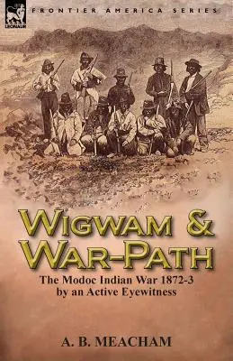 Wigwam a vojnová cesta: Vojna s indiánmi z kmeňa Modocov v rokoch 1872-3 od očitého svedka - Wigwam and War-Path: The Modoc Indian War 1872-3, by an Active Eyewitness