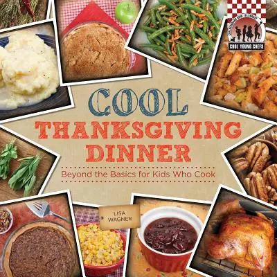 Pohodová večera na Deň vďakyvzdania: Okrem základov pre deti, ktoré varia: Okrem základov pre deti, ktoré varia - Cool Thanksgiving Dinner: Beyond the Basics for Kids Who Cook: Beyond the Basics for Kids Who Cook
