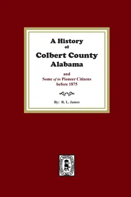 História okresu Colbert v Alabame a niektorých jeho priekopníkov pred rokom 1875 - A History of Colbert County, Alabama and some of its pioneer citizens before 1875