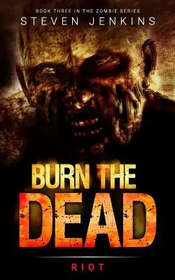 Spáľte mŕtvych: Vzbura (tretia kniha ságy o zombie) - Burn The Dead: Riot (Book Three In The Zombie Saga)