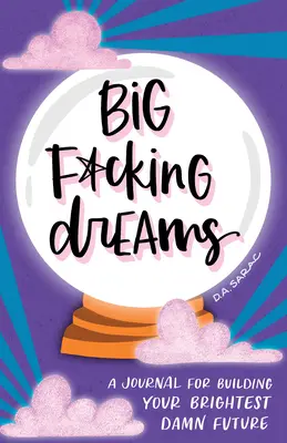 Veľké s*ačky: Denník pre budovanie vašej najjasnejšej budúcnosti - Big F*cking Dreams: A Journal for Building Your Brightest Damn Future