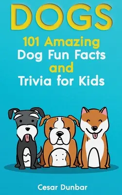 Psy: 101 úžasných faktov a zaujímavostí o psoch pre deti - Naučte sa milovať a cvičiť dokonalého psa (S 40+ FOTOGRAFIÍ!) - Dogs: 101 Amazing Dog Fun Facts And Trivia For Kids - Learn To Love and Train The Perfect Dog (WITH 40+ PHOTOS!)