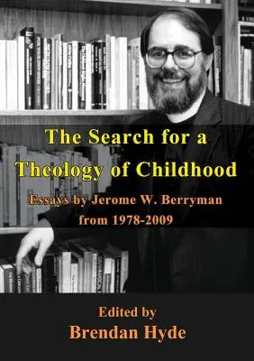 Hľadanie teológie detstva: Berrymana z rokov 1978-2009 - The Search for a Theology of Childhood: Essays by Jerome W. Berryman from 1978-2009