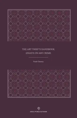 Príručka zlodeja umenia: Príručka o kriminalite v oblasti umenia - The Art Thief's Handbook: Essays on Art Crime