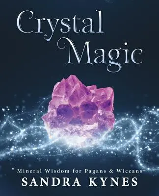Magia kryštálov: Múdrosť minerálov pre pohanov a wiccanov - Crystal Magic: Mineral Wisdom for Pagans & Wiccans