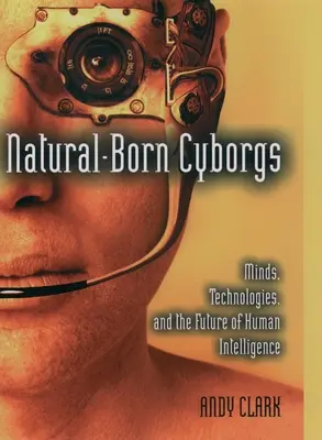 Kyborgovia narodení od prírody: Kyborgo: Kyborgoti v nasledujúcich dňoch: Mysle, technológie a budúcnosť ľudskej inteligencie - Natural-Born Cyborgs: Minds, Technologies, and the Future of Human Intelligence
