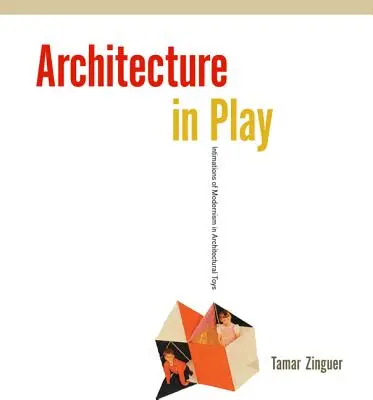 Architektúra hrou: Intimácie modernizmu v architektonických hračkách - Architecture in Play: Intimations of Modernism in Architectural Toys
