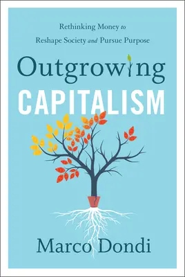 Prerastanie kapitalizmu: Prehodnotenie peňazí na pretváranie spoločnosti a dosiahnutie cieľa - Outgrowing Capitalism: Rethinking Money to Reshape Society and Pursue Purpose