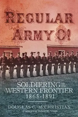 Pravidelná armáda O!: Vojaci na západnej hranici, 1865-1891 - Regular Army O!: Soldiering on the Western Frontier, 1865-1891