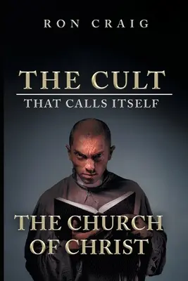 Kult, ktorý si hovorí Kristova cirkev: Čo by mal každý vedieť o tom, čo učia - The Cult That Calls Itself The Church of Christ: What Everyone Needs To Know About What They Teach