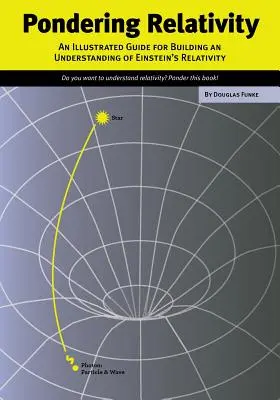Zamyslenie nad relatívnosťou: Ilustrovaná príručka na pochopenie Einsteinovej relativity - Pondering Relativity: An Illustrated Guide for Building an Understanding of Einstein's Relativity