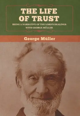 Život dôvery: Je to rozprávanie o tom, ako Pán konal s Georgeom Mllerom. - The Life of Trust: Being a Narrative of the Lord's Dealings with George Mller