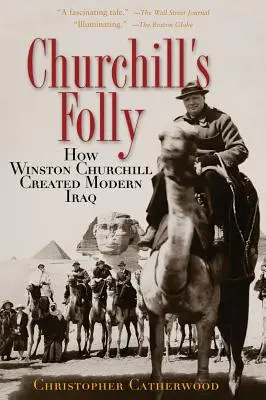 Churchillovo šialenstvo: Ako Winston Churchill vytvoril moderný Irak - Churchill's Folly: How Winston Churchill Created Modern Iraq