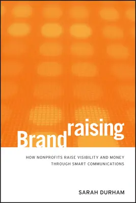 Brandraising: Ako sa neziskové organizácie zviditeľňujú a získavajú peniaze prostredníctvom inteligentnej komunikácie - Brandraising: How Nonprofits Raise Visibility and Money Through Smart Communications