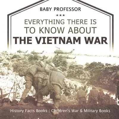Všetko, čo treba vedieť o vojne vo Vietname - Fakty z histórie Knihy pre deti o vojne a vojenstve - Everything There Is to Know about the Vietnam War - History Facts Books Children's War & Military Books