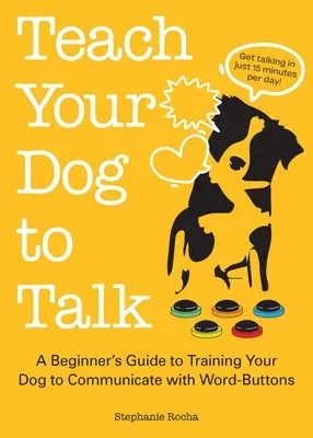 Naučte svojho psa hovoriť: Príručka pre začiatočníkov, ako naučiť psa komunikovať pomocou slovných tlačidiel - Teach Your Dog to Talk: A Beginner's Guide to Training Your Dog to Communicate with Word Buttons
