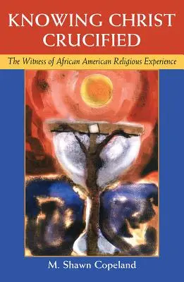 Poznanie ukrižovaného Krista: Svedectvo afroamerickej náboženskej skúsenosti - Knowing Christ Crucified: The Witness of African American Religious Experience