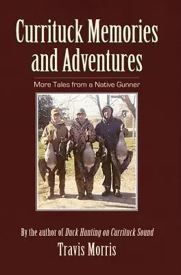 Currituck Spomienky a dobrodružstvá: Ďalšie príbehy domorodého strelca - Currituck Memories and Adventures: More Tales from a Native Gunner