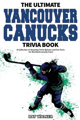 Kniha zaujímavostí o Vancouver Canucks: Zbierka úžasných kvízov a zábavných faktov pre zarytých fanúšikov Canucks! - The Ultimate Vancouver Canucks Trivia Book: A Collection of Amazing Trivia Quizzes and Fun Facts for Die-Hard Canucks Fans!