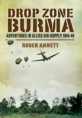 Drop Zone Barma: Dobrodružstvá spojeneckého leteckého zásobovania v rokoch 1942 - 1945 - Drop Zone Burma: Adventures in Allied Air Supply 1942-45