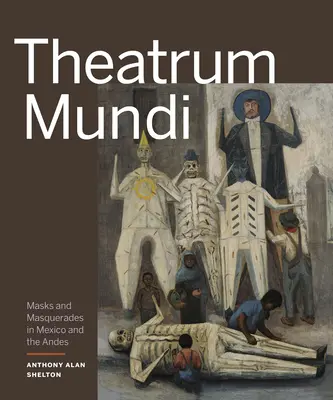 Theatrum Mundi: Masky a maškarády v Mexiku a Andách - Theatrum Mundi: Masks and Masquerades in Mexico and the Andes