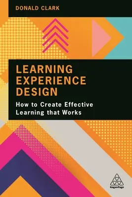 Dizajn vzdelávacích zážitkov: Ako vytvoriť efektívne učenie, ktoré funguje - Learning Experience Design: How to Create Effective Learning That Works