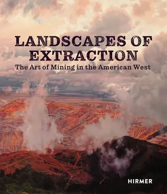Krajiny ťažby: Umenie ťažby na americkom západe - Landscapes of Extraction: The Art of Mining in the American West