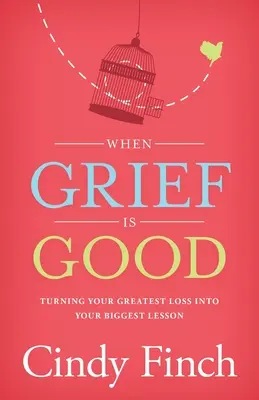 Keď je smútok dobrý: Premeniť najväčšiu stratu na najväčšiu lekciu - When Grief Is Good: Turning Your Greatest Loss into Your Biggest Lesson