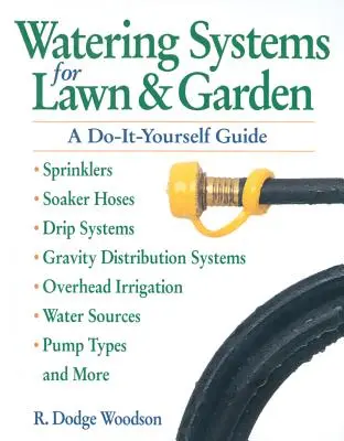 Zavlažovacie systémy pre trávnik a záhradu: Príručka pre domácich majstrov - Watering Systems for Lawn & Garden: A Do-It-Yourself Guide