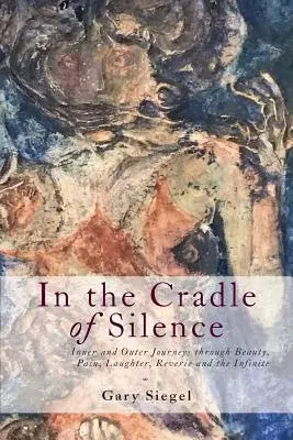 V kolíske ticha: Vnútorné a vonkajšie cesty cez krásu, bolesť, smiech, snenie a nekonečno - In the Cradle of Silence: Inner and Outer Journeys through Beauty, Pain, Laughter, Reverie and the Infinite