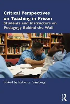 Kritické pohľady na vyučovanie vo väzení: Študenti a inštruktori o pedagogike za múrom - Critical Perspectives on Teaching in Prison: Students and Instructors on Pedagogy Behind the Wall