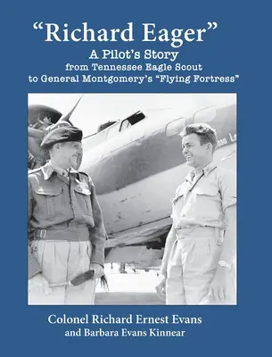 Richard Eager Príbeh pilota od orlieho skauta z Tennessee po lietajúcu pevnosť generála Montgomeryho - Richard Eager A Pilot's Story from Tennessee Eagle Scout to General Montgomery's Flying Fortress